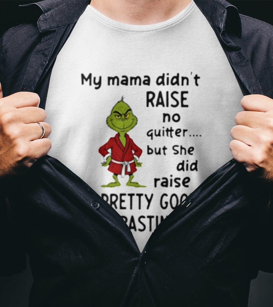 Grinch My Mama Didn't Raise No Quitter But She Did Raise A Pretty Good Procrastinator T-Shirt