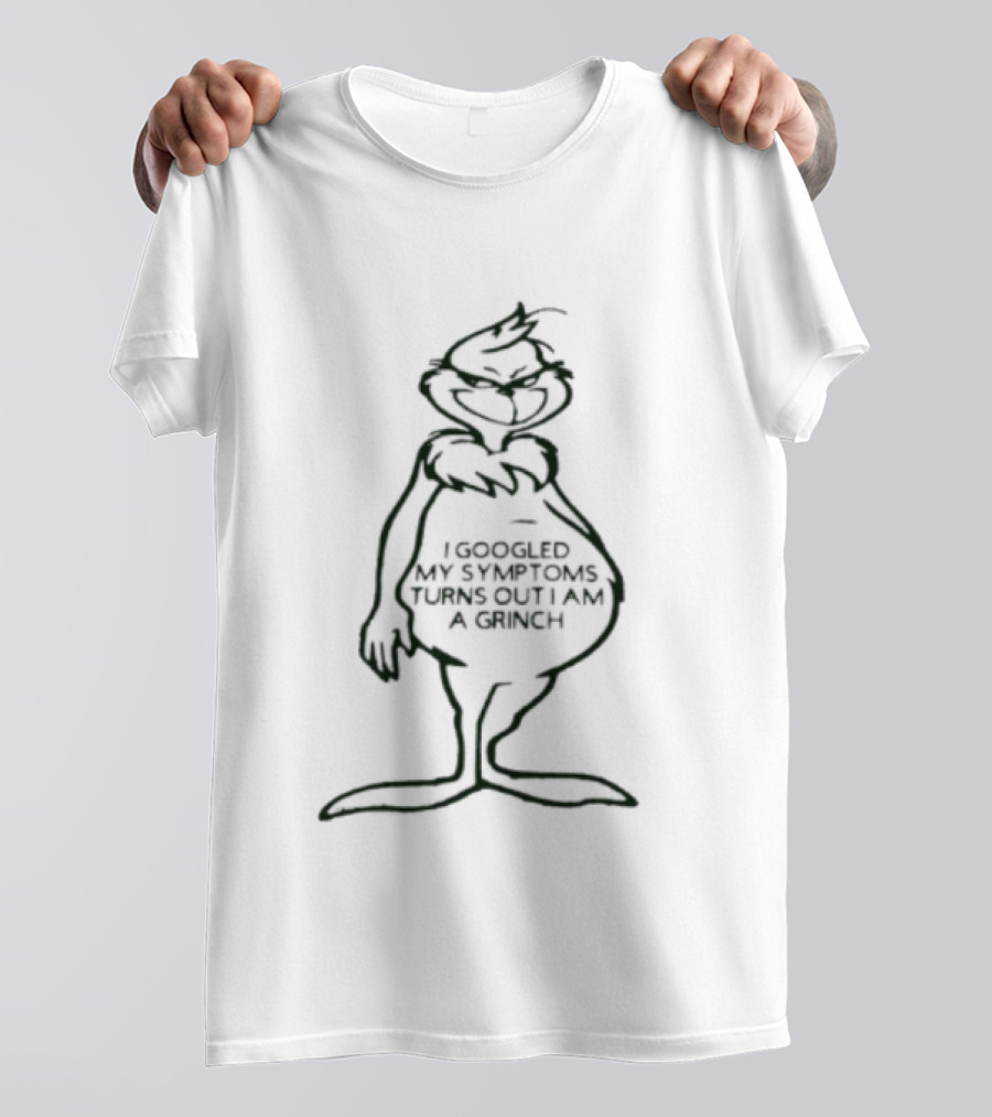 I Googled My Symptoms Turns Out I Am A Grinch Funny Holiday Humor T-Shirt