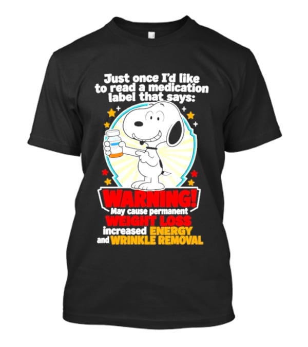 Snoopy Beagle Just Once I'd Like To Read A Medication Label That Says Warning Weight Loss Increased Energy Wrinkle Removal T-Shirt