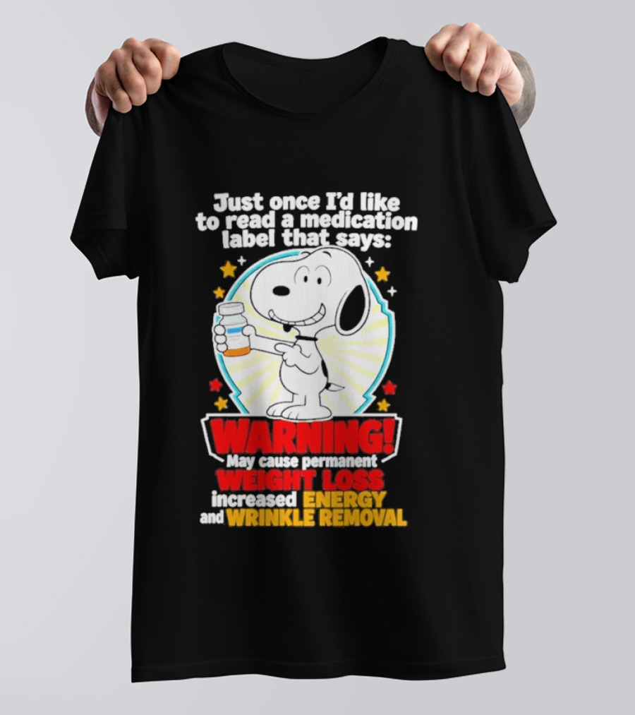 Snoopy Beagle Just Once I'd Like To Read A Medication Label That Says Warning Weight Loss Increased Energy Wrinkle Removal T-Shirt