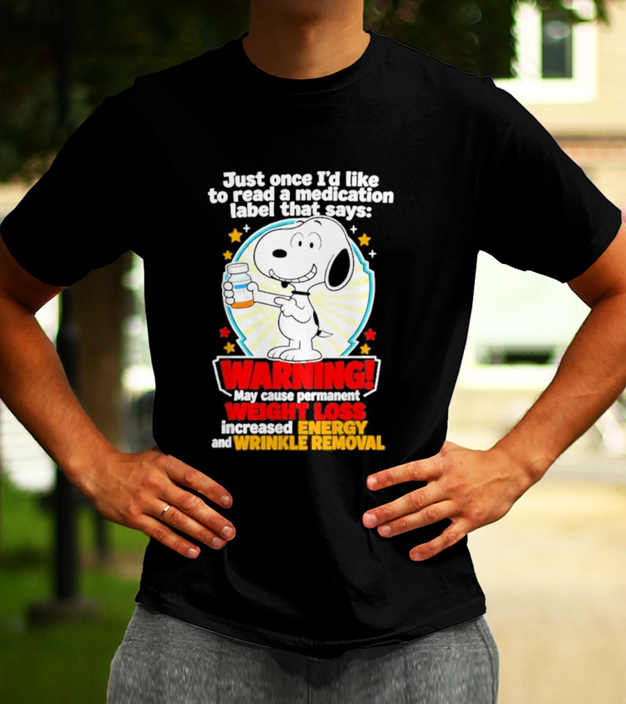 Snoopy Beagle Just Once I'd Like To Read A Medication Label That Says Warning Weight Loss Increased Energy Wrinkle Removal T-Shirt