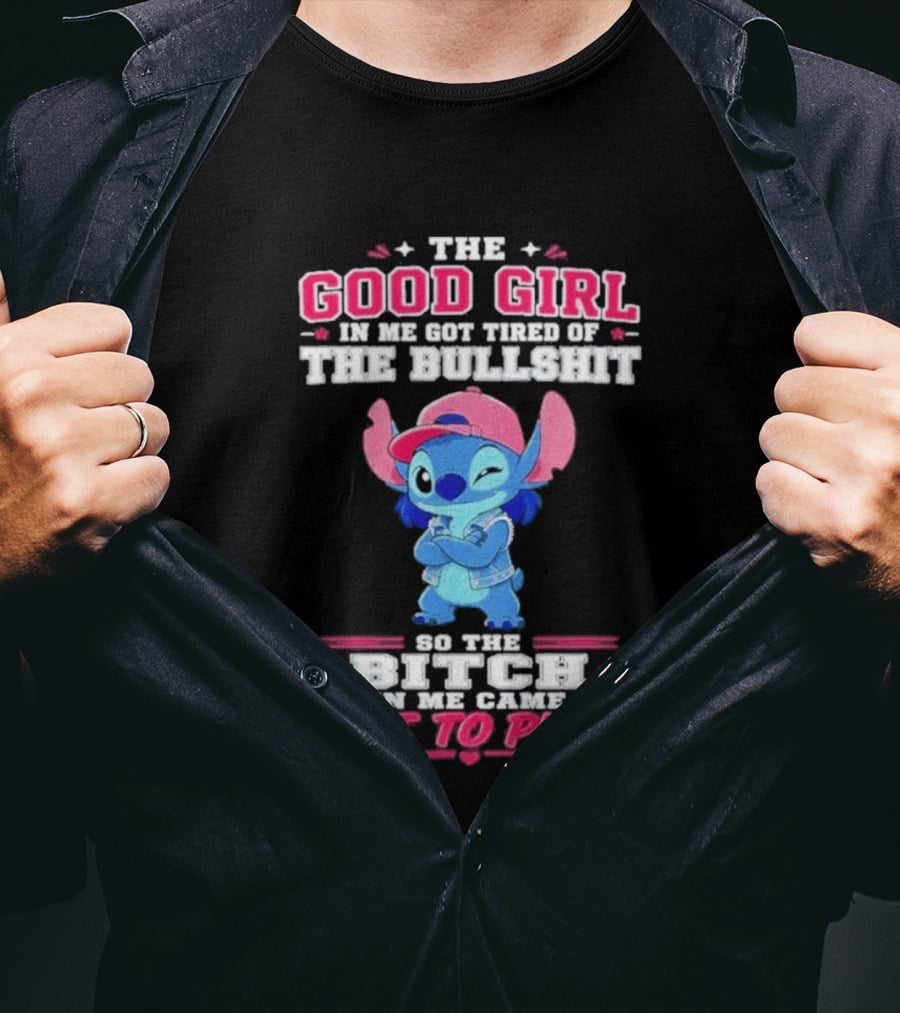 The Good Girl In Me Got Tired Of The Bullshit So The Bitch In Me Came Out To Play Stitch Disney T-Shirt