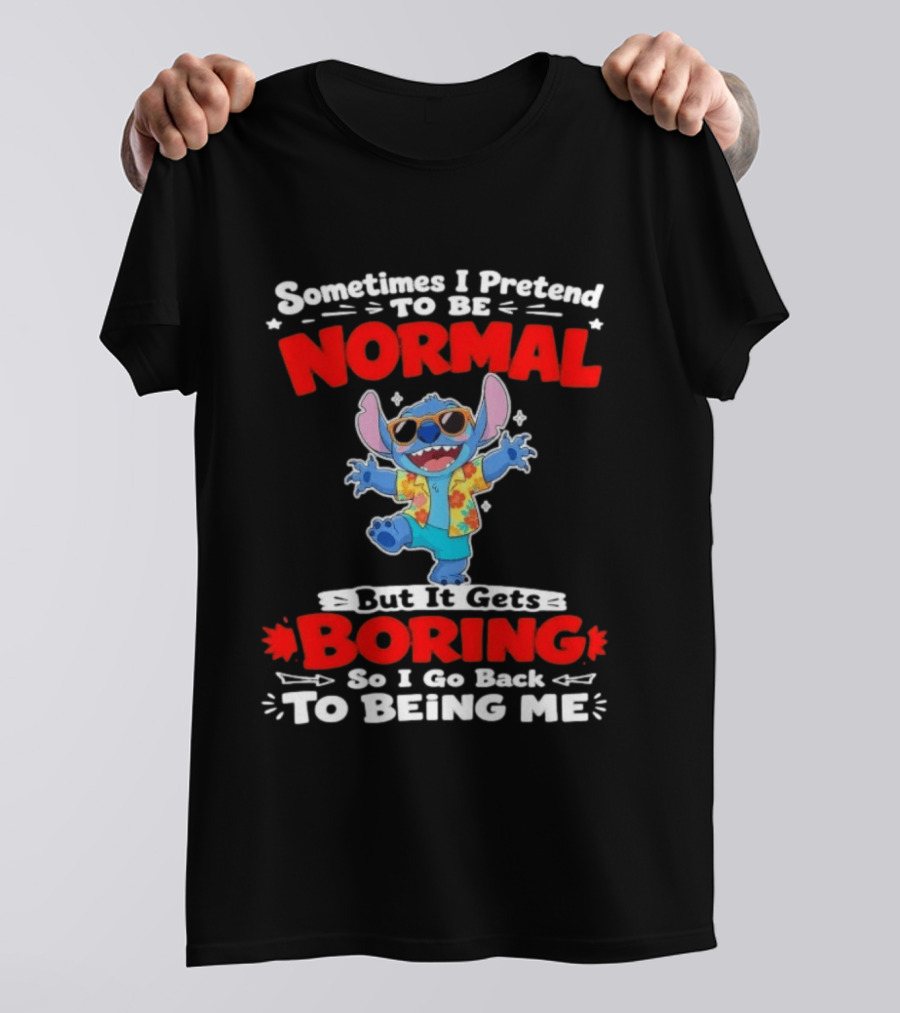 Stitch Sometimes I Pretend To Be Normal But It Gets Boring So I Go Back To Being Me T-Shirt