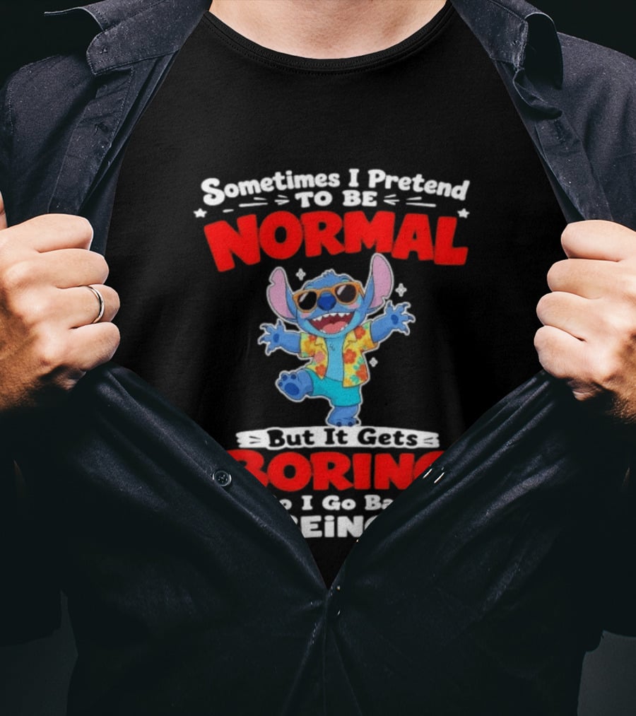 Stitch Sometimes I Pretend To Be Normal But It Gets Boring So I Go Back To Being Me T-Shirt