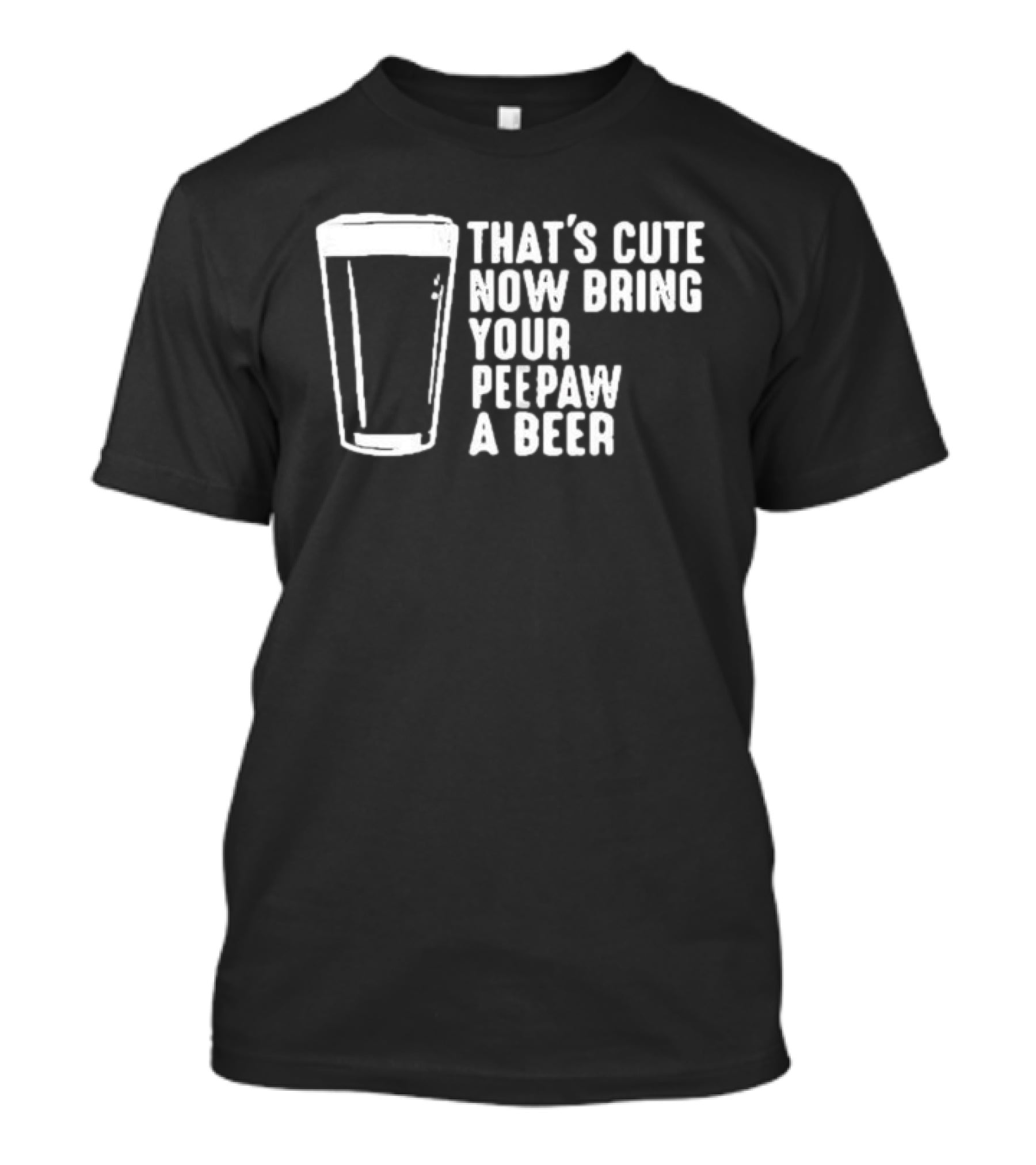 That's Cute Now Bring Your Peepaw A Beer With Beer Glass T-Shirt