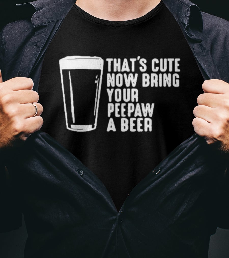 That's Cute Now Bring Your Peepaw A Beer With Beer Glass T-Shirt