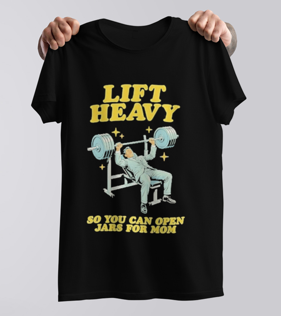 Lift Heavy So You Can Open Jars For Mom Bench Press Motivation T-Shirt