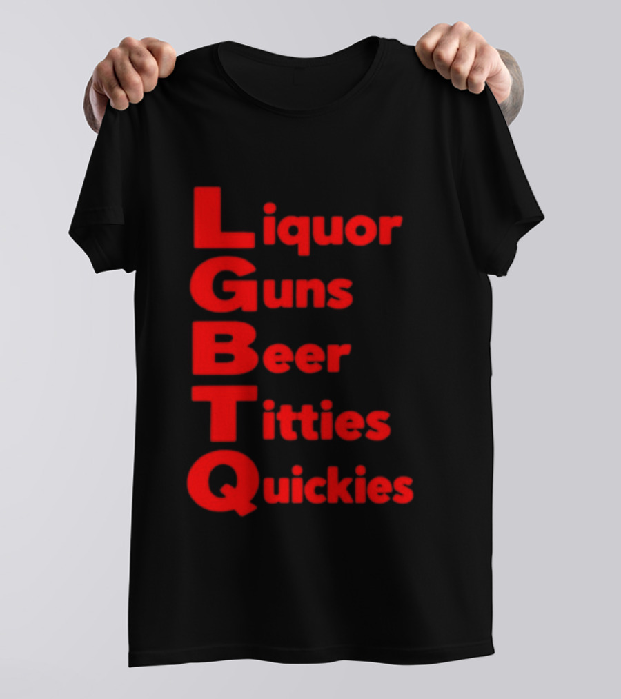 Liquor Guns Beer Titties Quickies LGBT Acronym Humor T-Shirt