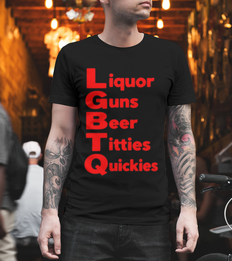 Liquor Guns Beer Titties Quickies LGBT Acronym Humor T-Shirt