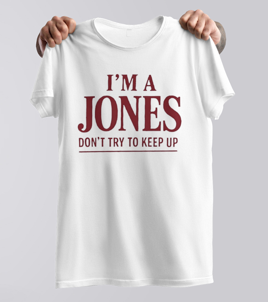 I'm A Jones Don't Try To Keep Up T-Shirt