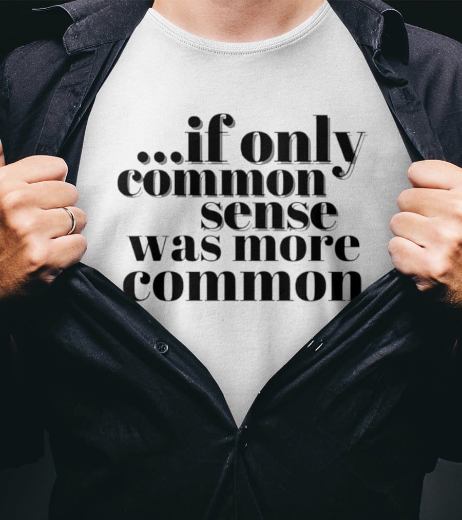 If Only Common Sense Was More Common Witty Saying T-Shirt