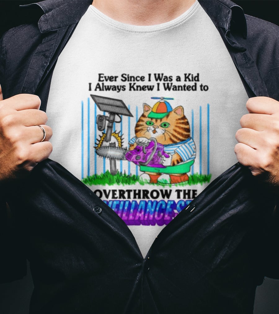 Ever Since I Was A Kid I Always Knew I Wanted To Overthrow The Surveillance State T-Shirt