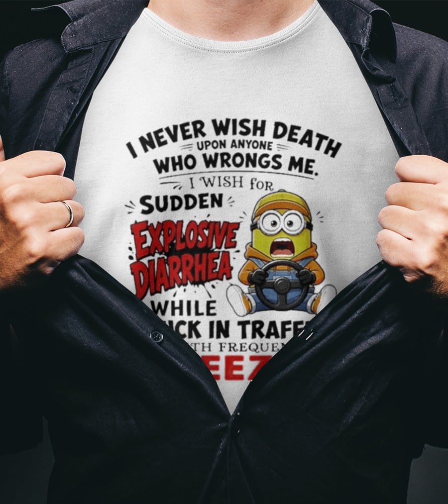 I Never Wish Death Upon Anyone Who Wrongs Me I Wish For Sudden Explosive Diarrhea While Stuck In Traffic With Frequent Sneezes Minion T-Shirt