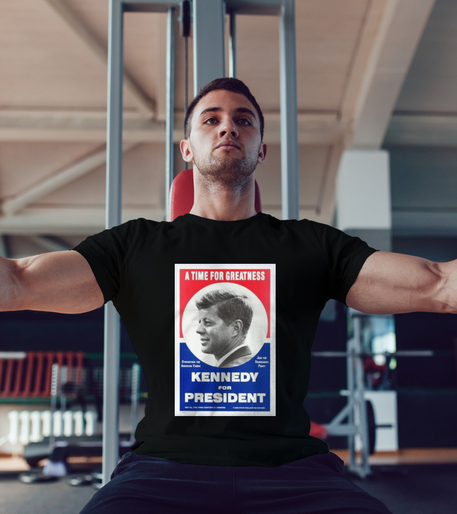 A Time For Greatness Kennedy For President 1960 Strengthen The American Fabric Join The Democratic Party T-Shirt