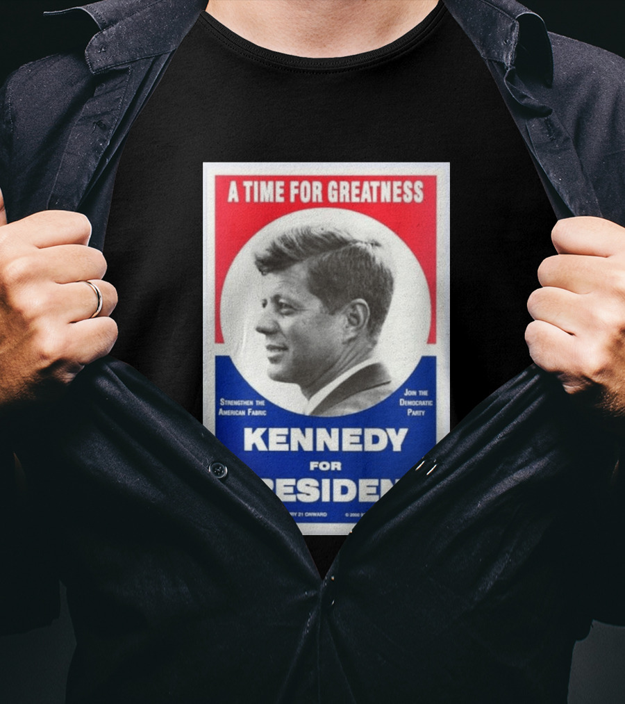 A Time For Greatness Kennedy For President 1960 Strengthen The American Fabric Join The Democratic Party T-Shirt