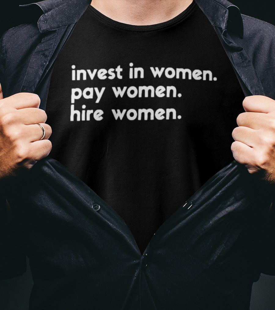 Empowerment Invest In Women Pay Women Hire Women T-Shirt