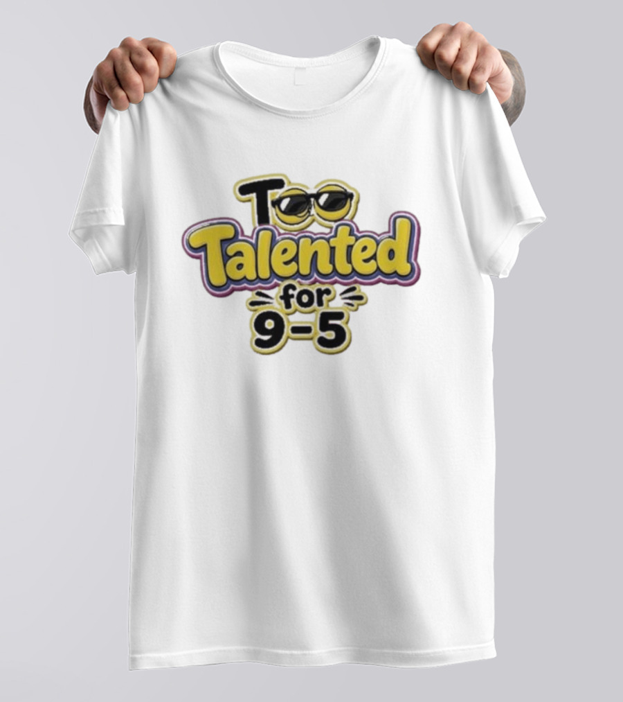Too Talented For 9 5 Sunglasses T-Shirt