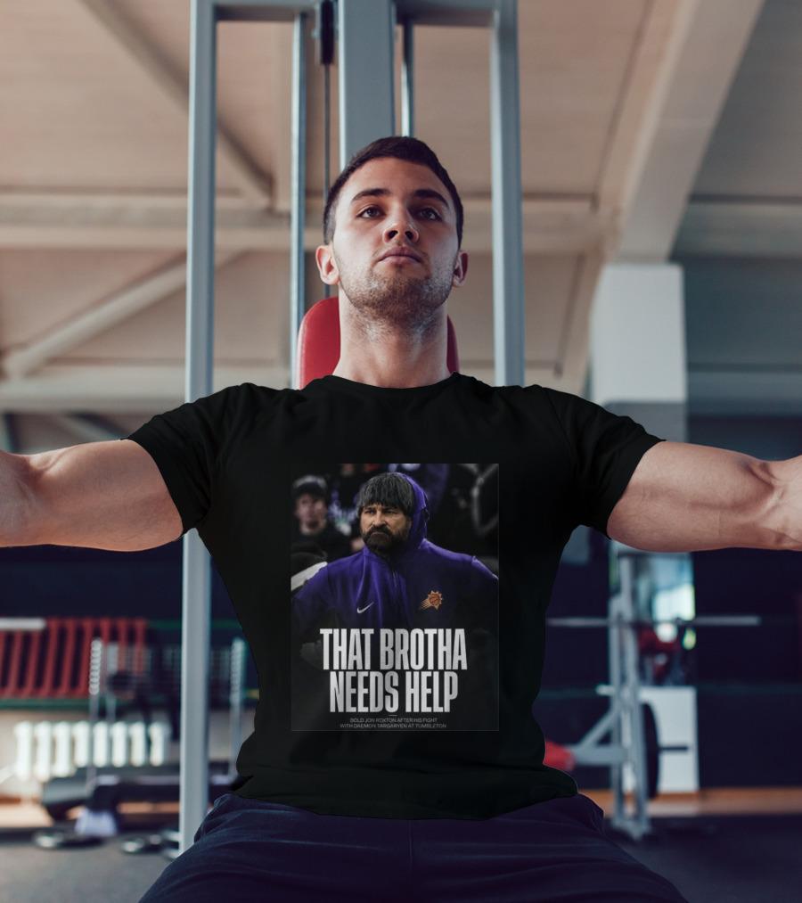 That Brotha Needs Help Jon Roxton Fight With Daemon Targaryen Tumbleton Phoenix Suns Nike T-Shirt
