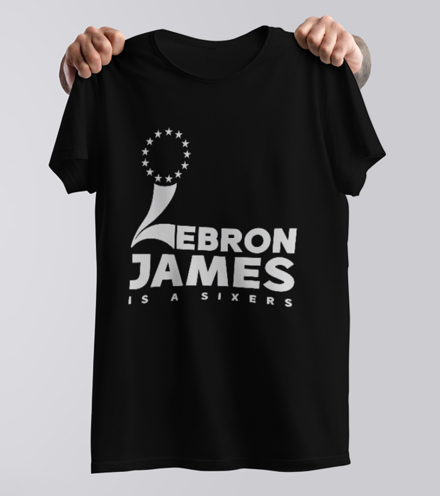 LeBron James Is A Sixers Philadelphia 76ers NBA T-Shirt