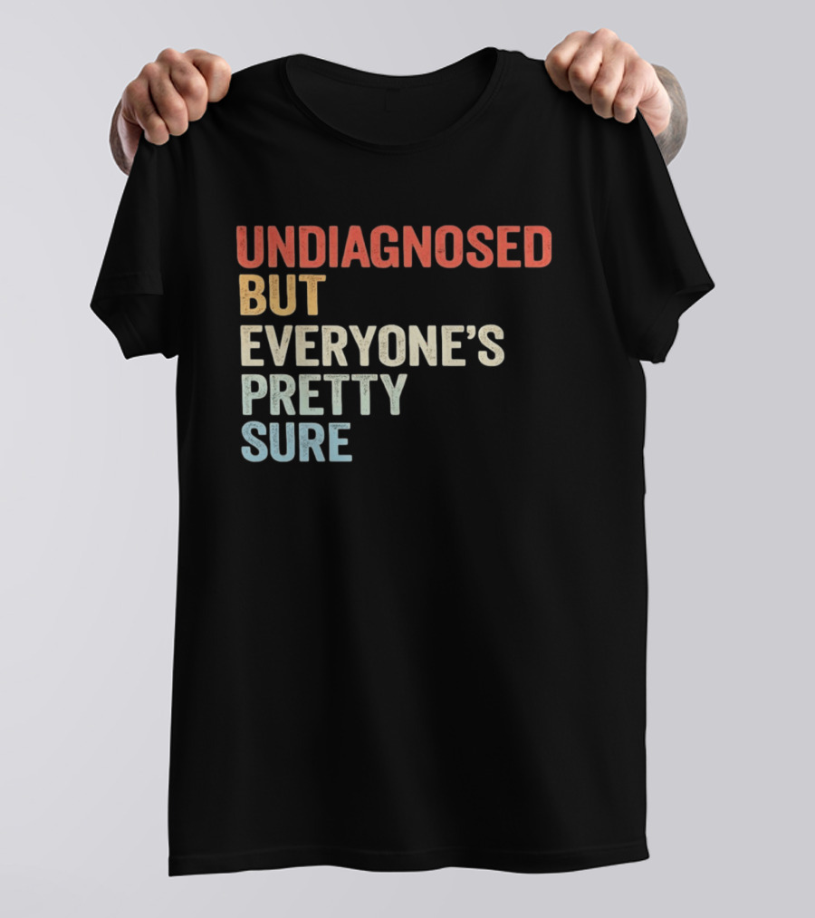 Undiagnosed But Everyone's Pretty Sure Multicolored T-Shirt