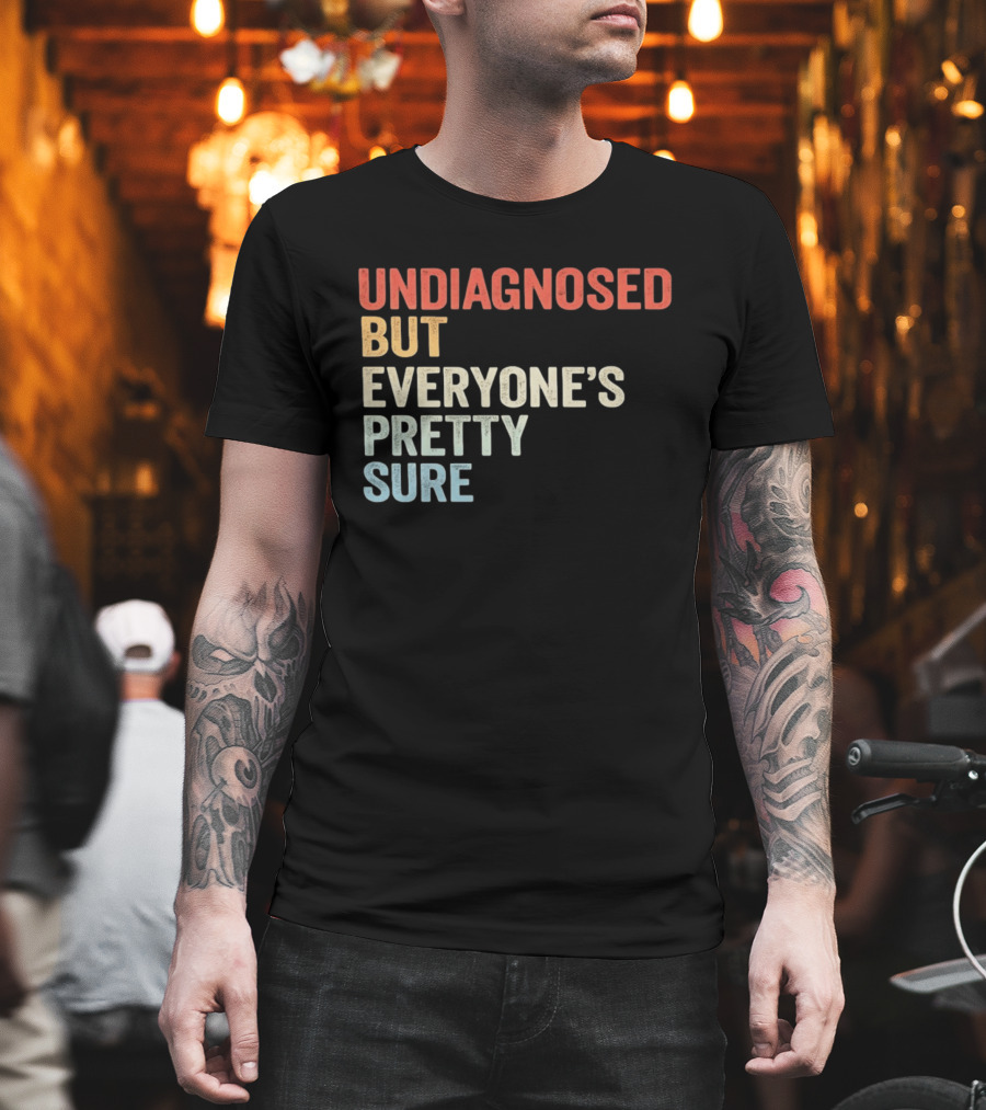 Undiagnosed But Everyone's Pretty Sure Multicolored T-Shirt