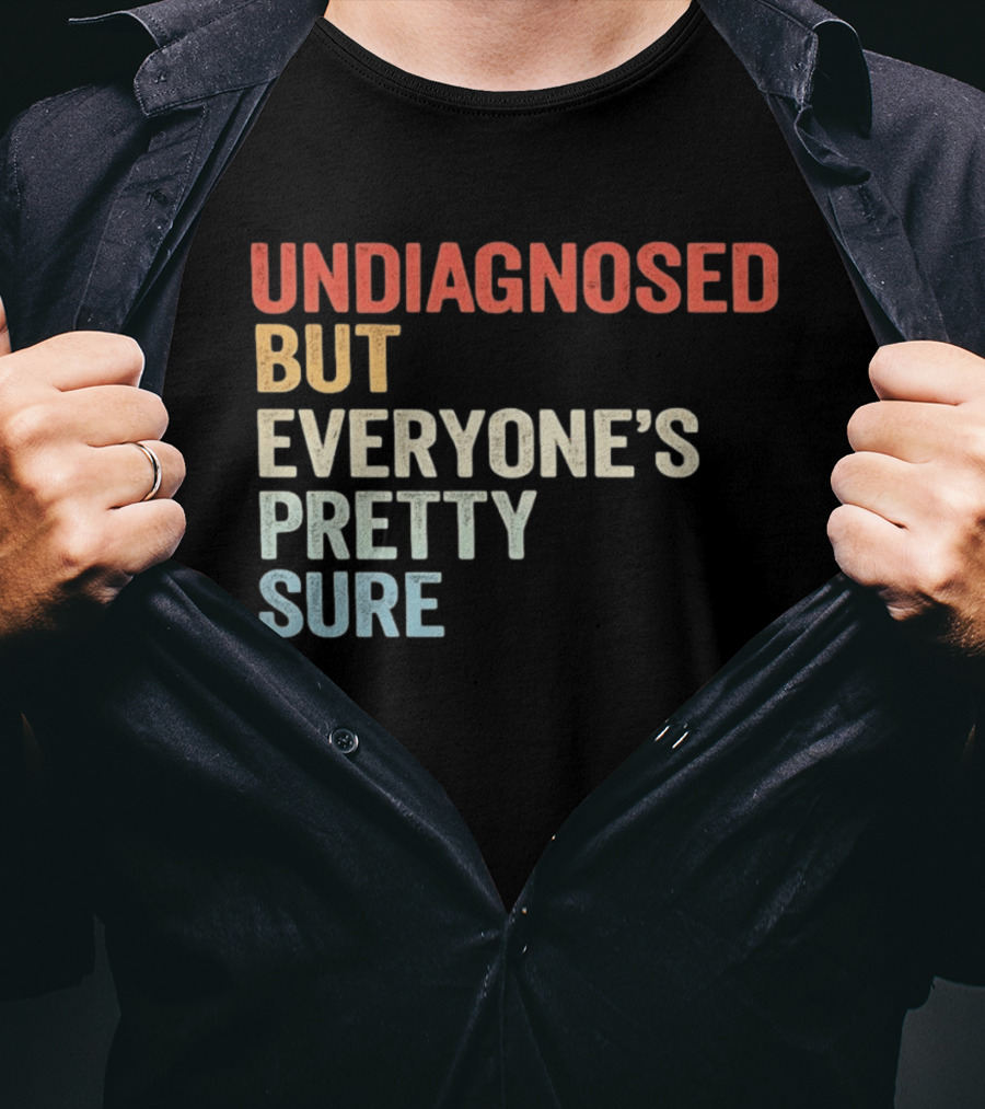Undiagnosed But Everyone's Pretty Sure Multicolored T-Shirt