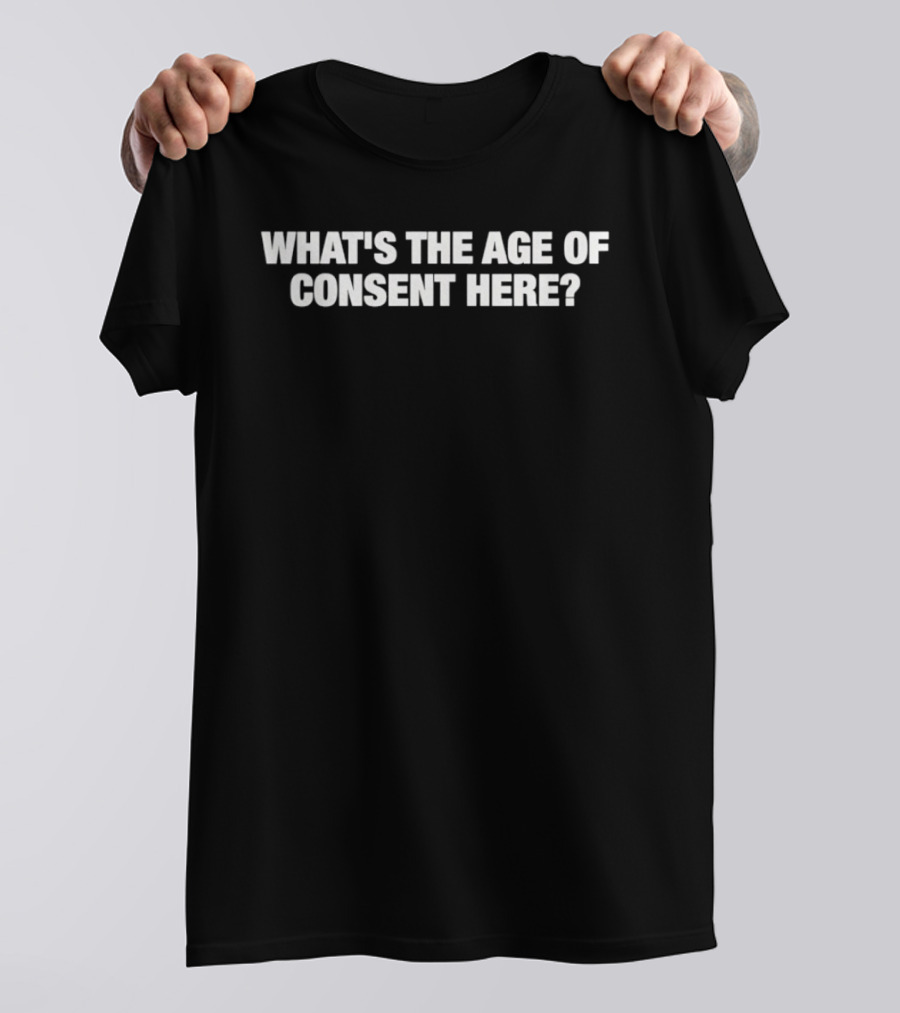 What's The Age Of Consent Here Question T-Shirt