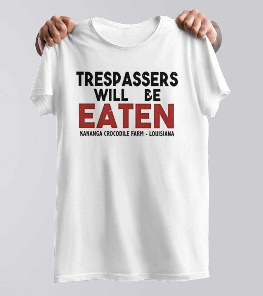Trespassers Will Be Eaten Kananga Crocodile Farm Louisiana T-Shirt