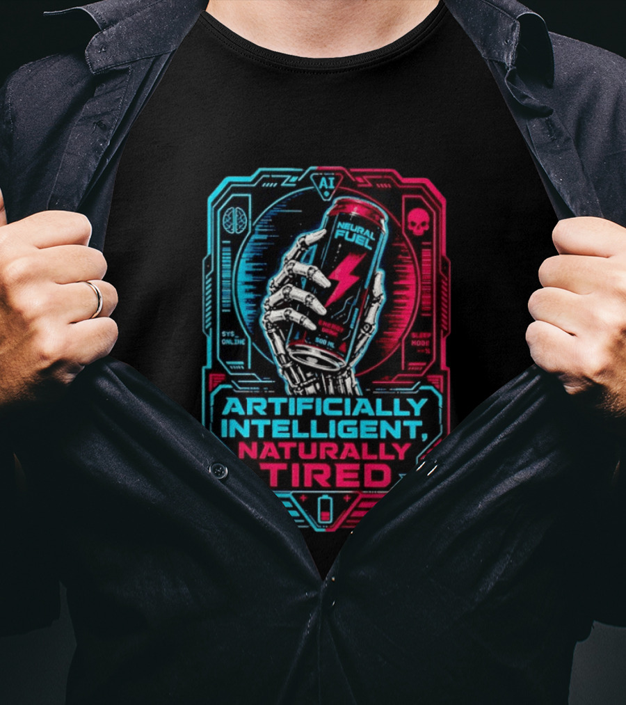 Neural Fuel Cyborg Hand Energy Drink Artifically Intelligent Naturally Tired T-Shirt