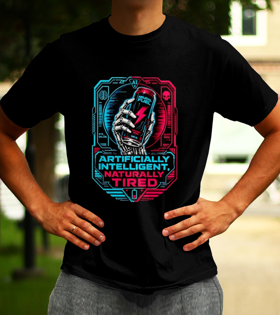 Neural Fuel Cyborg Hand Energy Drink Artifically Intelligent Naturally Tired T-Shirt