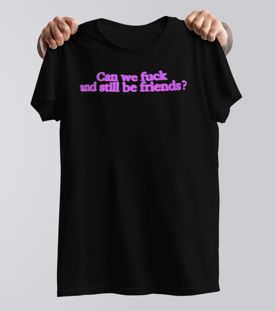 Can We Fuck And Still Be Friends Relationship Question Pink T-Shirt