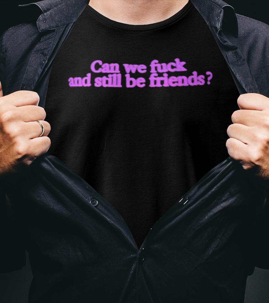 Can We Fuck And Still Be Friends Relationship Question Pink T-Shirt