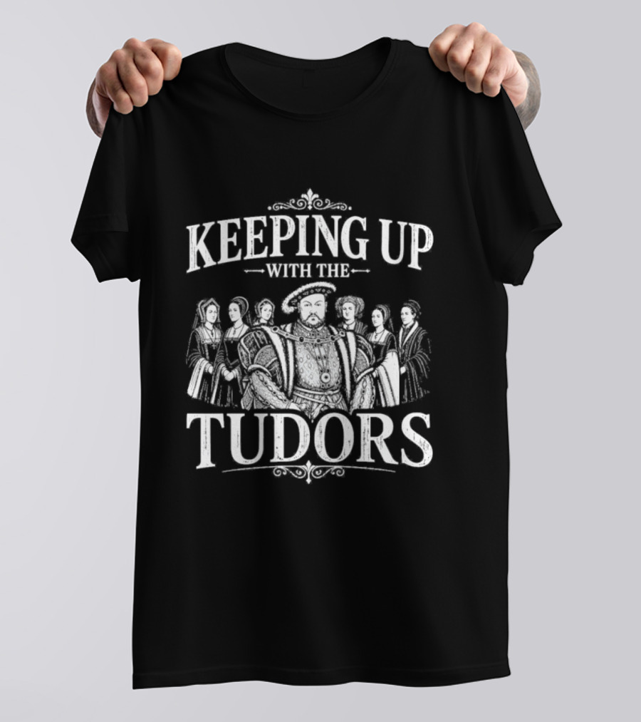 Keeping Up With The Tudors Henry VIII Tudor Dynasty Iconic Figures T-Shirt