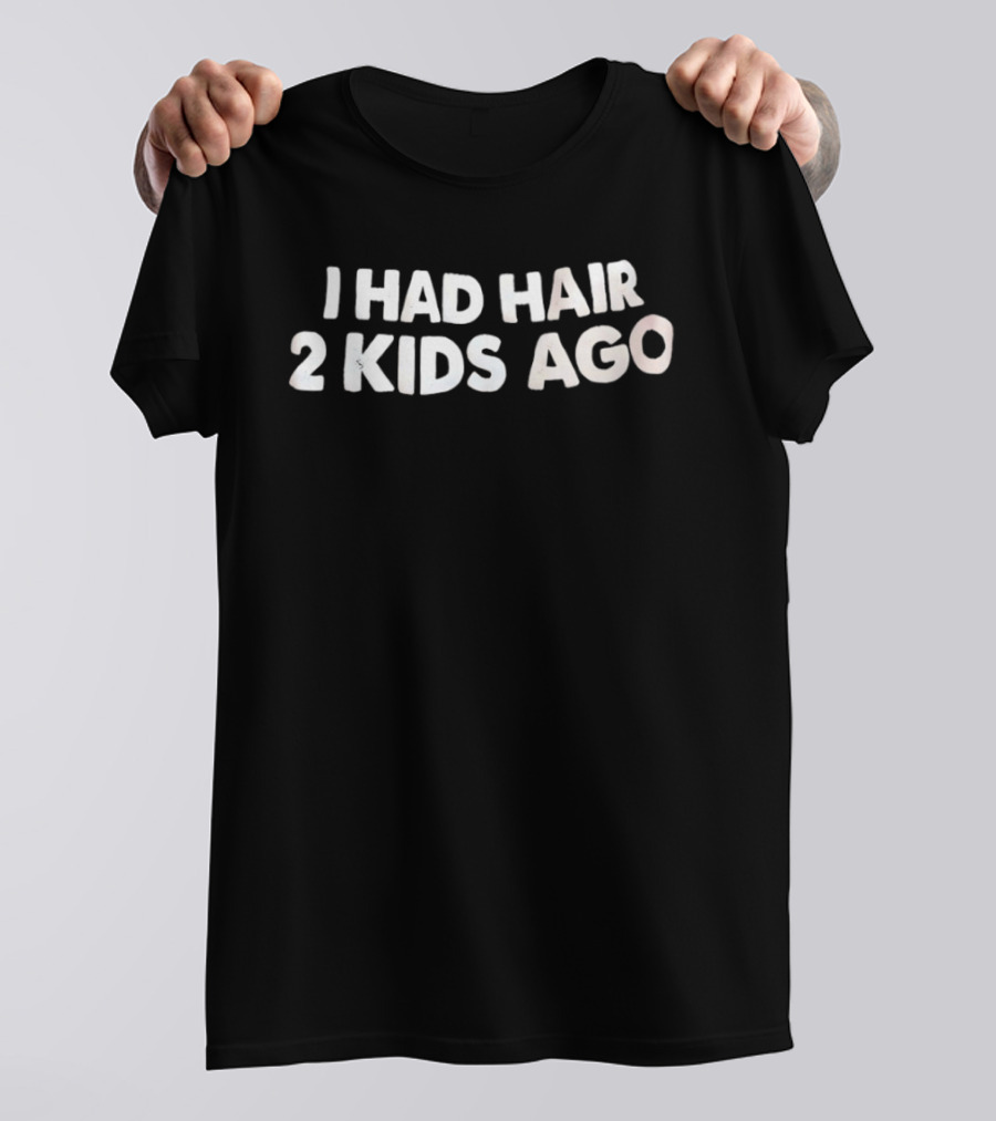 I Had Hair 2 Kids Ago T-Shirt