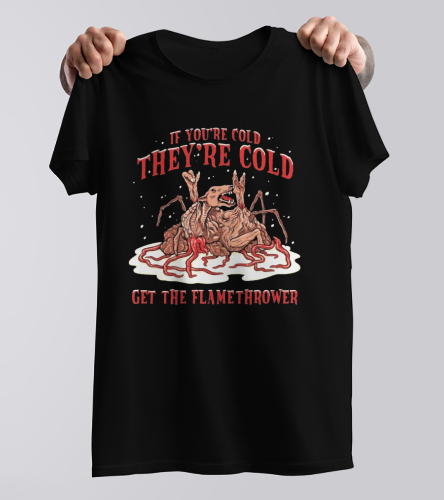 If You're Cold They're Cold Get The Flamethrower Creature Art Classic Horror T-Shirt
