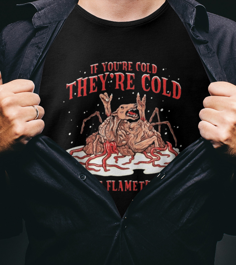 If You're Cold They're Cold Get The Flamethrower Creature Art Classic Horror T-Shirt