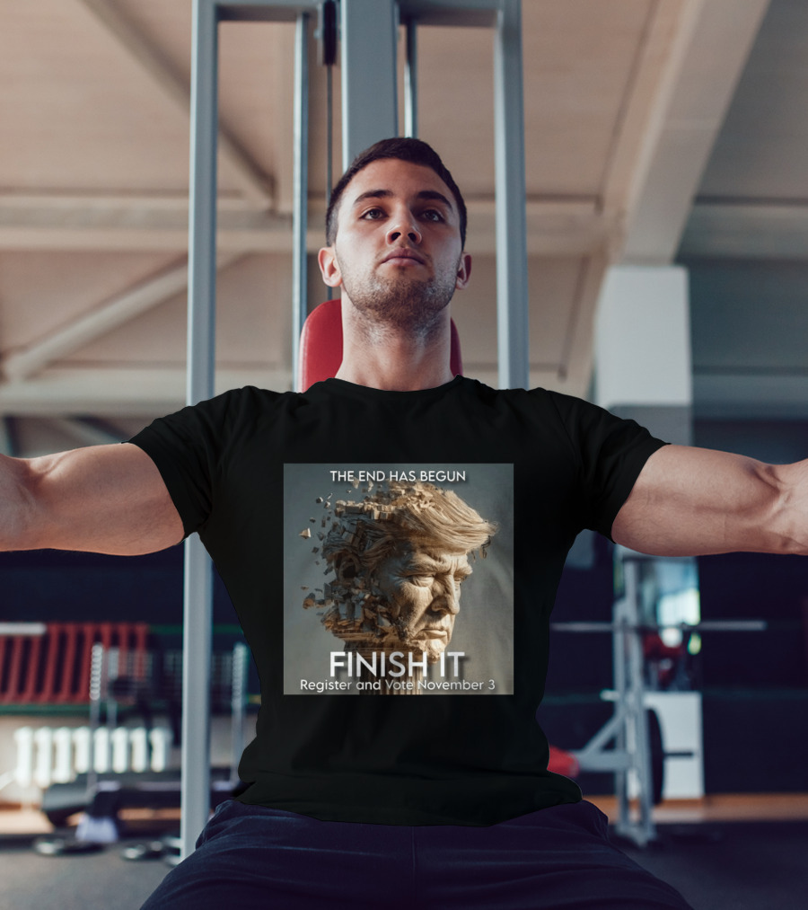 The End Has Begun Finish It Register And Vote November 3 T-Shirt