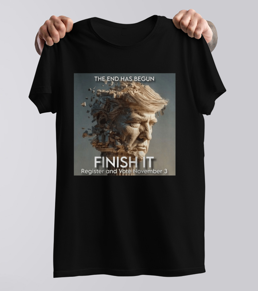 The End Has Begun Finish It Register And Vote November 3 T-Shirt