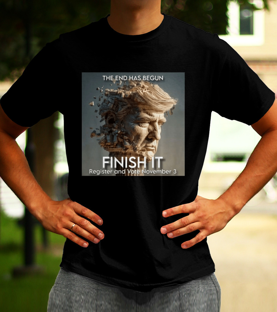 The End Has Begun Finish It Register And Vote November 3 T-Shirt