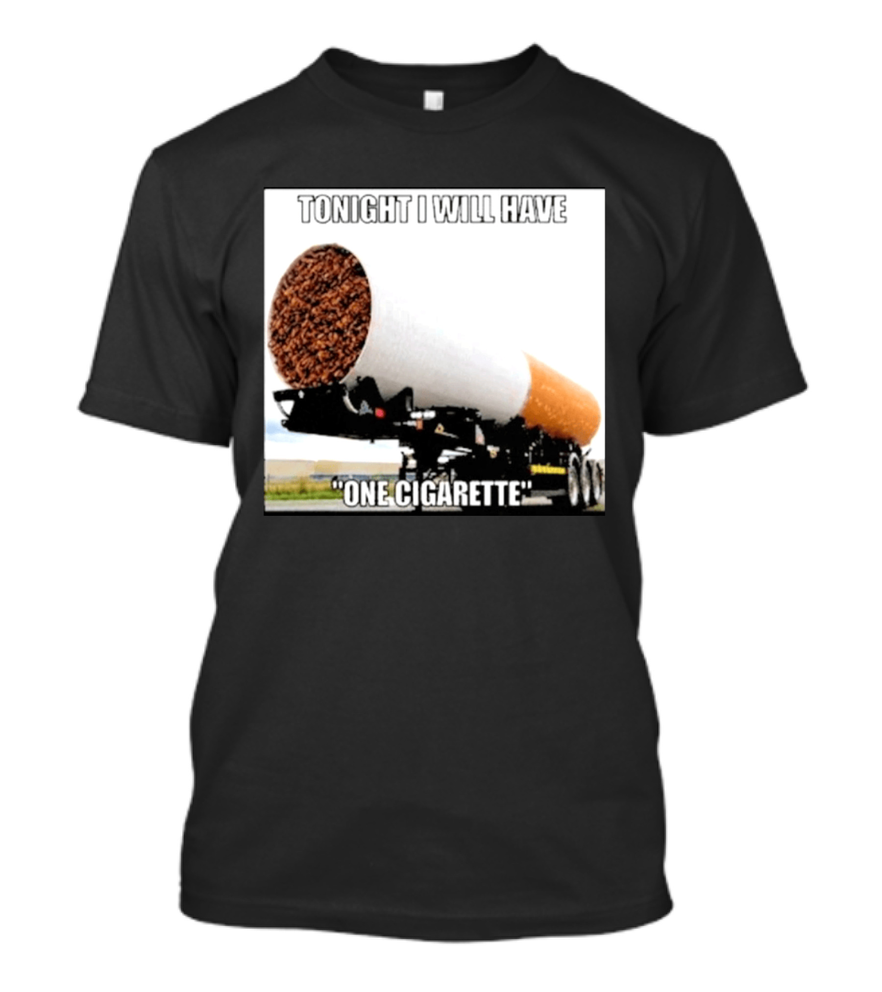 Tonight I Will Have One Cigarette Humor Truck Carrying Oversized Cigarette T-Shirt