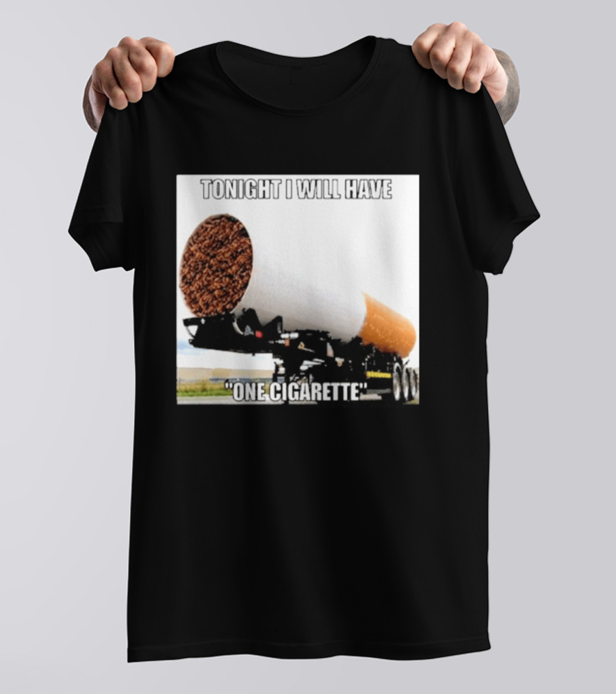 Tonight I Will Have One Cigarette Humor Truck Carrying Oversized Cigarette T-Shirt