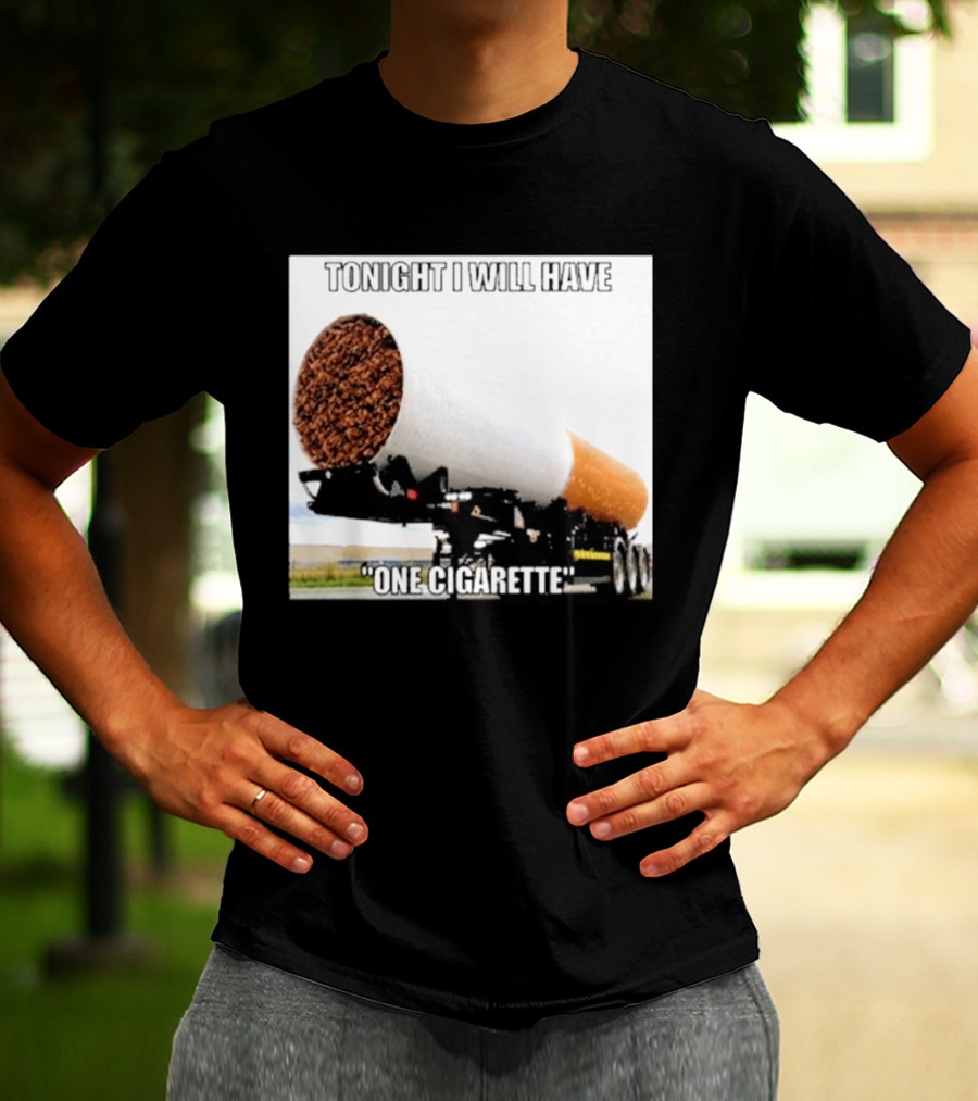 Tonight I Will Have One Cigarette Humor Truck Carrying Oversized Cigarette T-Shirt
