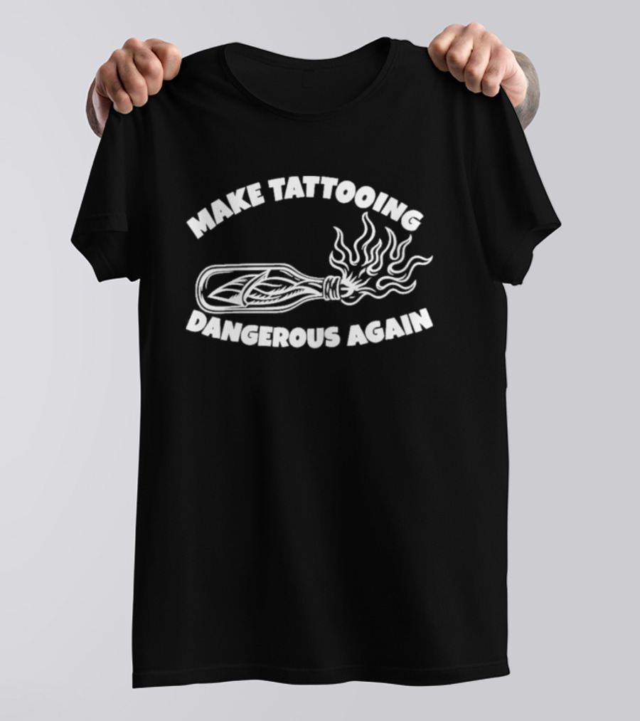 Make Tattooing Dangerous Again Flame T-Shirt