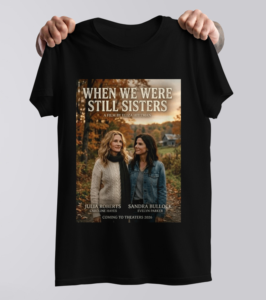 When We Were Still Sisters A Film By Eliza Hittman Julia Roberts Sandra Bullock Coming To Theaters 2026 T-Shirt