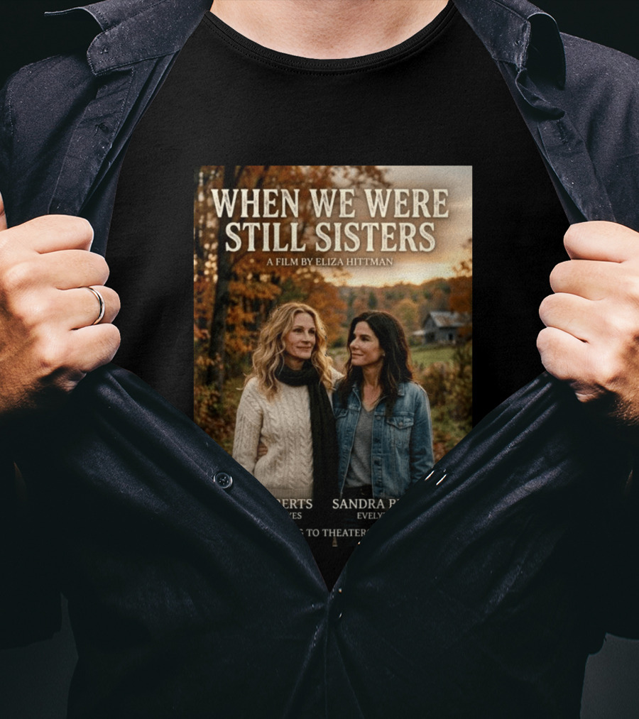 When We Were Still Sisters A Film By Eliza Hittman Julia Roberts Sandra Bullock Coming To Theaters 2026 T-Shirt