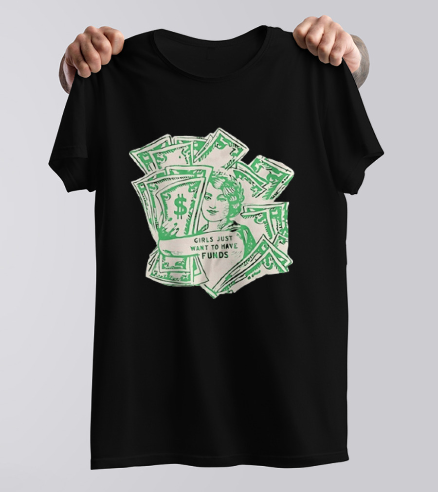 Girls Just Want To Have Funds Money Dollar Bills T-Shirt