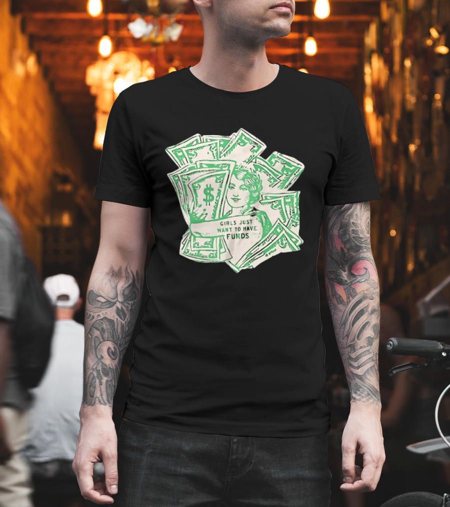 Girls Just Want To Have Funds Money Dollar Bills T-Shirt