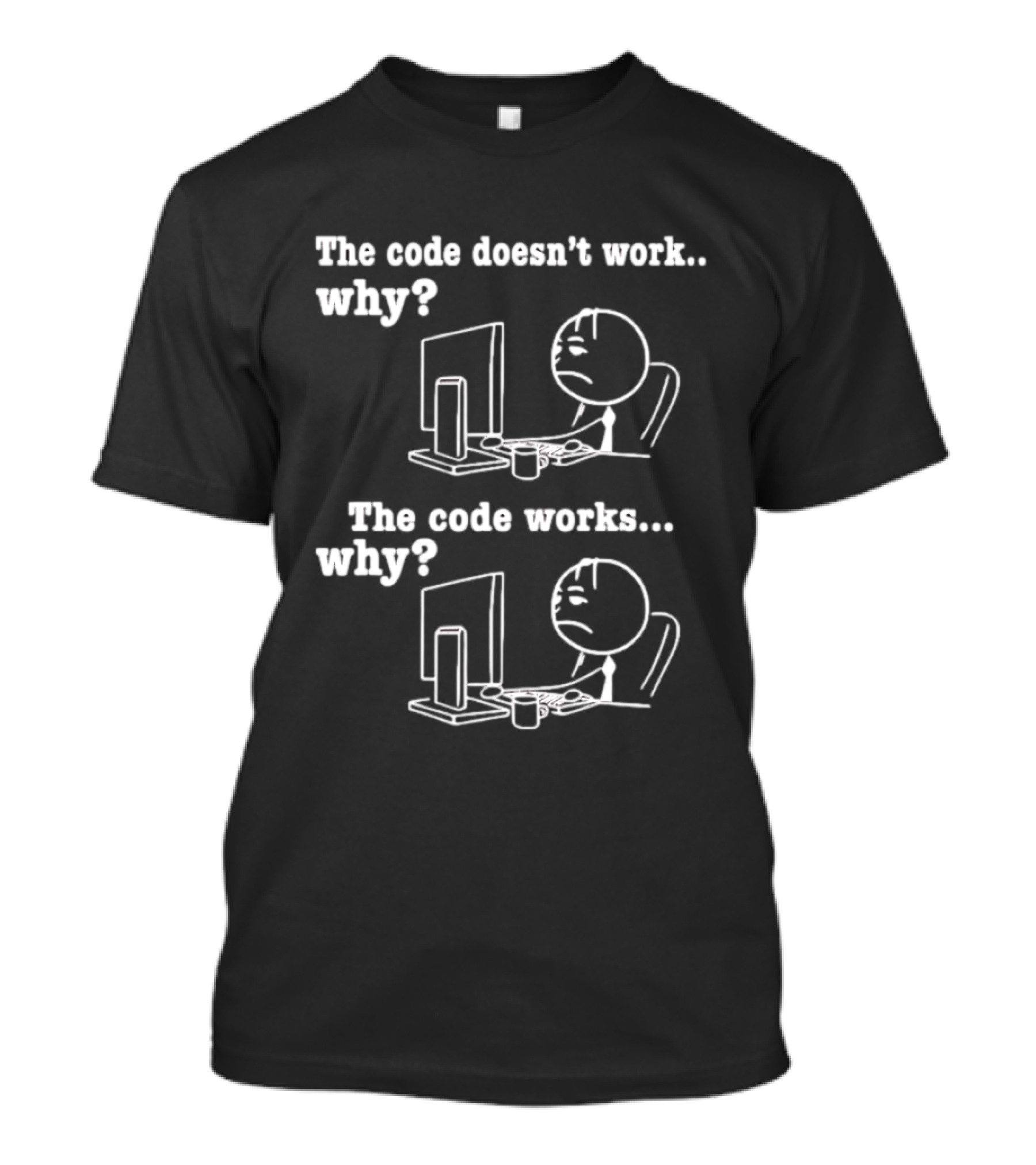 The Code Doesn't Work Why The Code Works Why Programmer Stick Figure Computer T-Shirt