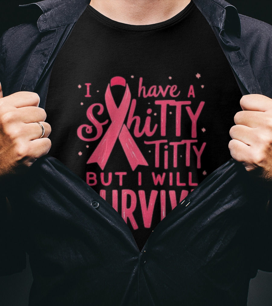 I Have A Shitty Titty But I Will Survive Breast Cancer Awareness T-Shirt