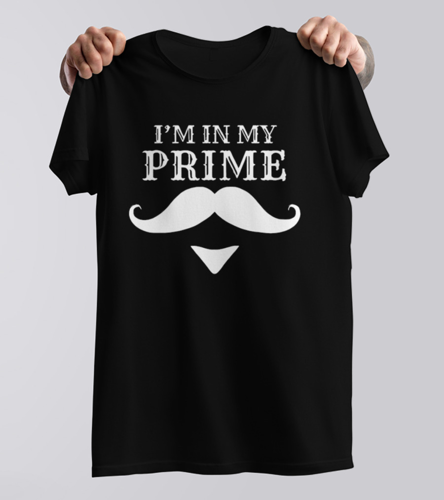 I'm In My Prime Mustache Facial Hair Gentleman T-Shirt